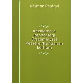 

Книга Kézikönyv a Rendörségi Örszemélyzet Részére (Hungarian Edition)