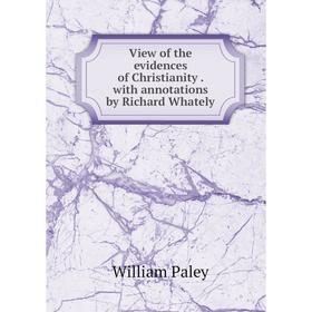 

Книга View of the evidences of Christianity. with annotations by Richard Whately