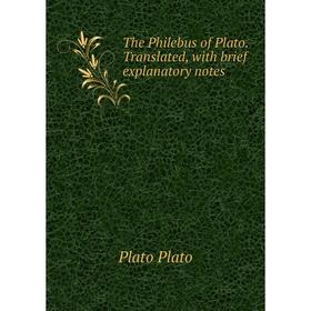 

Книга The Philebus of Plato. Translated, with brief explanatory notes