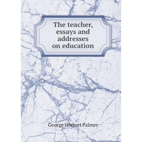 

Книга The teacher, essays and addresses on education