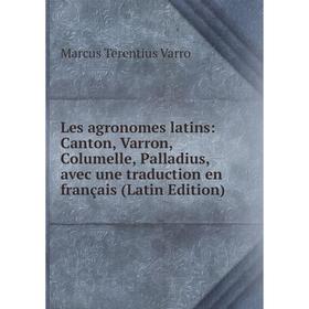

Книга Les agronomes latins: Canton, Varron, Columelle, Palladius, avec une traduction en français