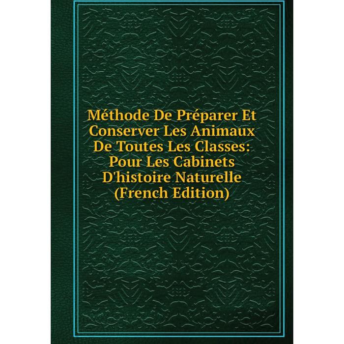 фото Книга méthode de préparer et conserver les animaux de toutes les classes: pour les cabinets d'histoire naturelle nobel press