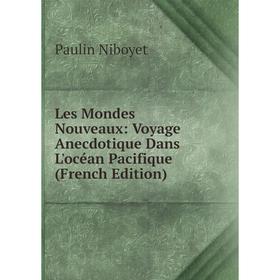 

Книга Les Mondes Nouveaux: Voyage Anecdotique Dans L'océan Pacifique