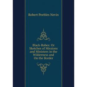 

Книга Black-Robes: Or Sketches of Missions and Ministers in the Wilderness and On the Border
