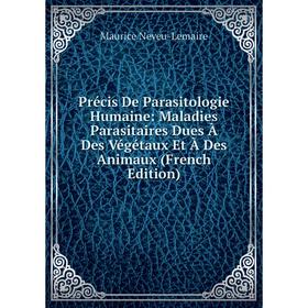 

Книга Précis De Parasitologie Humaine: Maladies Parasitaires Dues À Des Végétaux Et À Des Animaux (French Edition)