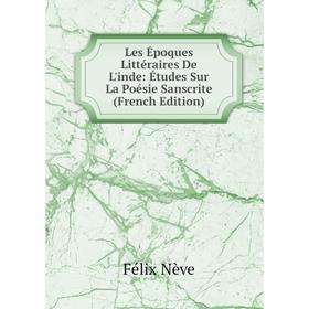 

Книга Les Époques littéraire s De L'inde: Études Sur La Poésie Sanscrite