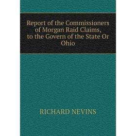 

Книга Report of the Commissioners of Morgan Raid Claims, to the Govern of the State Or Ohio