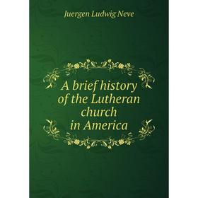 

Книга A brief history of the Lutheran church in America