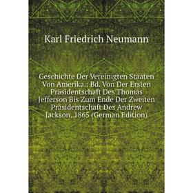 

Книга Geschichte Der Vereinigten Staaten Von Amerika.: Bd. Von Der Ersten Präsidentschaft Des Thomas Jefferson Bis Zum Ende Der Zweiten Präsidentschaf