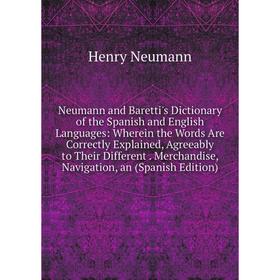 

Книга Neumann and Baretti's Dictionary of the Spanish and English Languages: Wherein the Words Are Correctly Explained, Agreeably to Their Different M