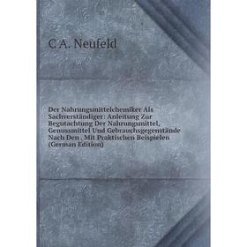 

Книга Der Nahrungsmittelchemiker Als Sachverständiger: Anleitung Zur Begutachtung Der Nahrungsmittel, Genussmittel Und Gebrauchsgegenstände Nach Den.