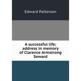 

Книга A successful life; address in memory of Clarence Armstrong Seward