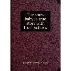 

Книга The snow baby; a true story with true pictures