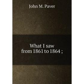 

Книга What I saw from 1861 to 1864