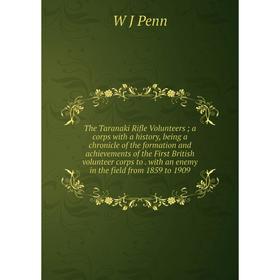 

Книга The Taranaki Rifle Volunteers; a corps with a history, being a chronicle of the formation and achievements of the First British volunteer corps