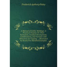 

Книга A Manual of Gothic Moldings: A Practical Treatise On Their Formation, Gradual Development, Combinations and Varieties with Directions for Copyin