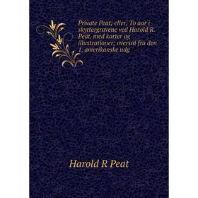 

Книга Private Peat; eller, To aar i skyttergravene ved Harold R. Peat. med karter og illustrationer; oversat fra den 1. amerikanske udg