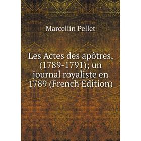 

Книга Les Actes des apôtres, (1789-1791); un journal royaliste en 1789