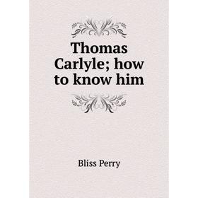 

Книга Thomas Carlyle; how to know him