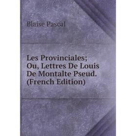 

Книга Les Provinciales; Ou, Lettres De Louis De Montalte Pseud