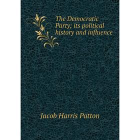 

Книга The Democratic Party; its political history and influence