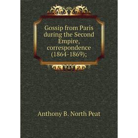 

Книга Gossip from Paris during the Second Empire, correspondence (1864-1869)