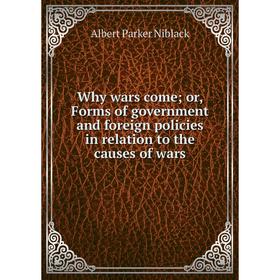 

Книга Why wars come; or, Forms of government and foreign policies in relation to the causes of wars