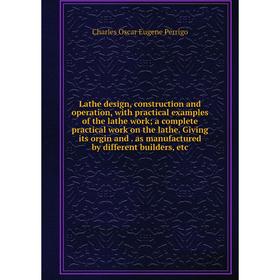 

Книга Lathe design, construction and operation, with practical examples of the lathe work; a complete practical work on the lathe Giving