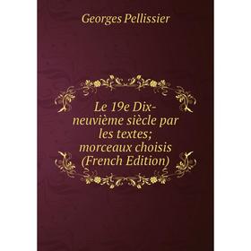 

Книга Le 19e Dix-neuvième siècle par les textes; morceaux choisis