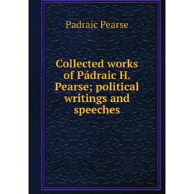 

Книга Collected works of Pádraic H. Pearse; political writings and speeches