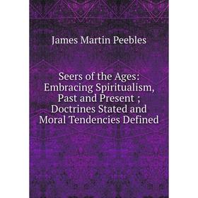 

Книга Seers of the Ages: Embracing Spiritualism, Past and Present; Doctrines Stated and Moral Tendencies Defined