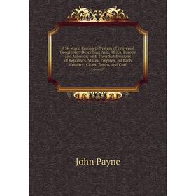 

Книга A New and Complete System of Universal Geography: Describing Asia, Africa, Europe and America; with Their Subdivisions of Republics, States, Emp