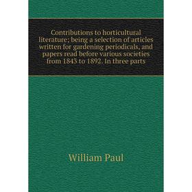

Книга Contributions to horticultural literature; being a selection of articles written for gardening periodicals, and papers read before various socie