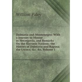 

Книга Dalmatia and Montenegro: With a Journey to Mostar in Herzegovia, and Remarks On the Slavonic Nations; the History of Dalmatia and Ragusa; the Us
