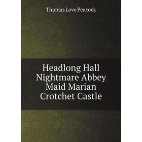 

Книга Headlong Hall; Nightmare Abbey; Maid Marian; Crotchet Castle