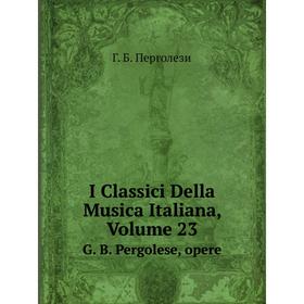 

Книга I Classici Della Musica Italiana, Volume 23. G. B. Pergolese, opere