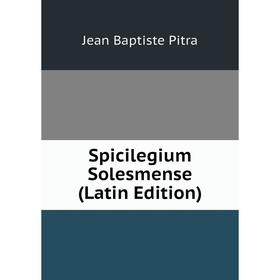 

Книга Spicilegium Solesmense (Latin Edition)