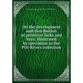 

Книга On the development and distribution of primitive locks and keys: illustrated by specimens in the Pitt-Rivers collection