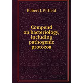 

Книга Compend on bacteriology, including pathogenic protozoa