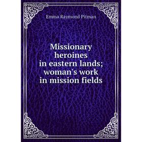 

Книга Missionary heroines in eastern lands; woman's work in mission fields