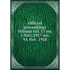 

Книга Official proceedings Volume vol 17 no 1 Nov 1917-no 9A Nov 1918