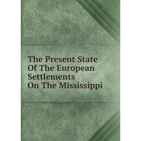 

Книга The Present State Of The European Settlements On The Mississippi