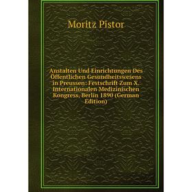 

Книга Anstalten Und Einrichtungen Des Öffentlichen Gesundheitswesens in Preussen: Festschrift Zum X. Internationalen Medizinischen Kongress, Berlin 18