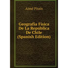 

Книга Geografía Física De La República De Chile (Spanish Edition)