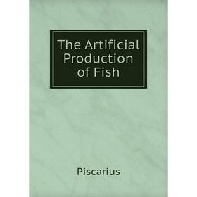 

Книга The Artificial Production of Fish