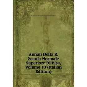 

Книга Annali Della R. Scuola Normale Superiore Di Pisa, Volume 10 (Italian Edition)