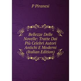 

Книга Bellezze Delle Novelle: Tratte Dai Più Celebri Autori Antichi E Moderni (Italian Edition)