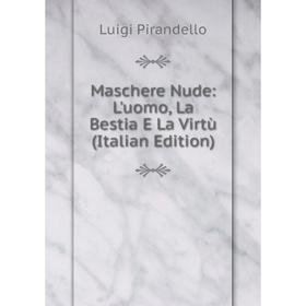 

Книга Maschere Nude: L'uomo, La Bestia E La Virtù