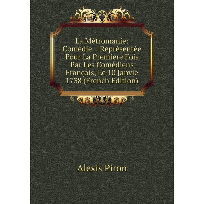 фото Книга la métromanie: comédie.: représentée pour la premiere fois par les comédiens françois, le 10 janvie 1738 nobel press