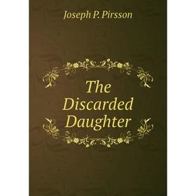 

Книга The Discarded Daughter